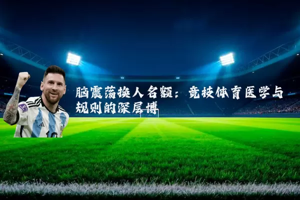 脑震荡换人名额：竞技体育医学与规则的深层博弈