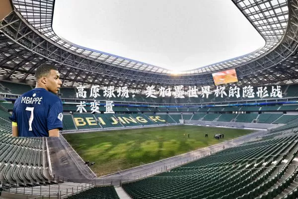 高原球场：美加墨世界杯的隐形战术变量