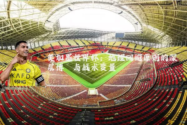 美加墨世界杯：地理回避原则的深层博弈与战术变量